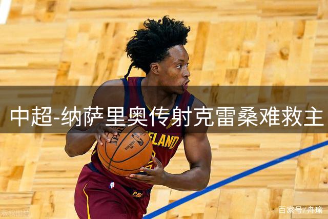 中超-纳萨里奥传射克雷桑难救主 河南2-1泰山近17年客场首胜