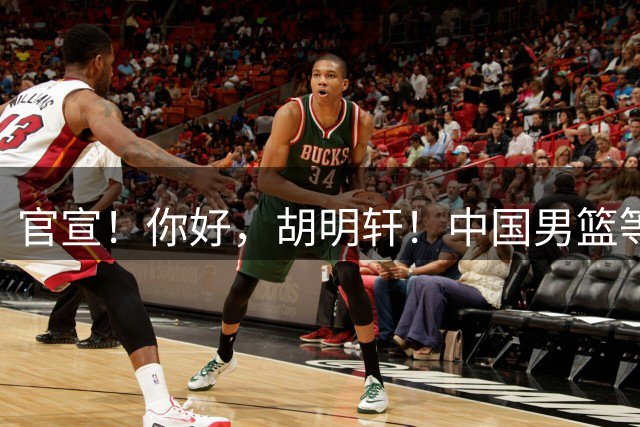 官宣！你好，胡明轩！中国男篮等了整整1年